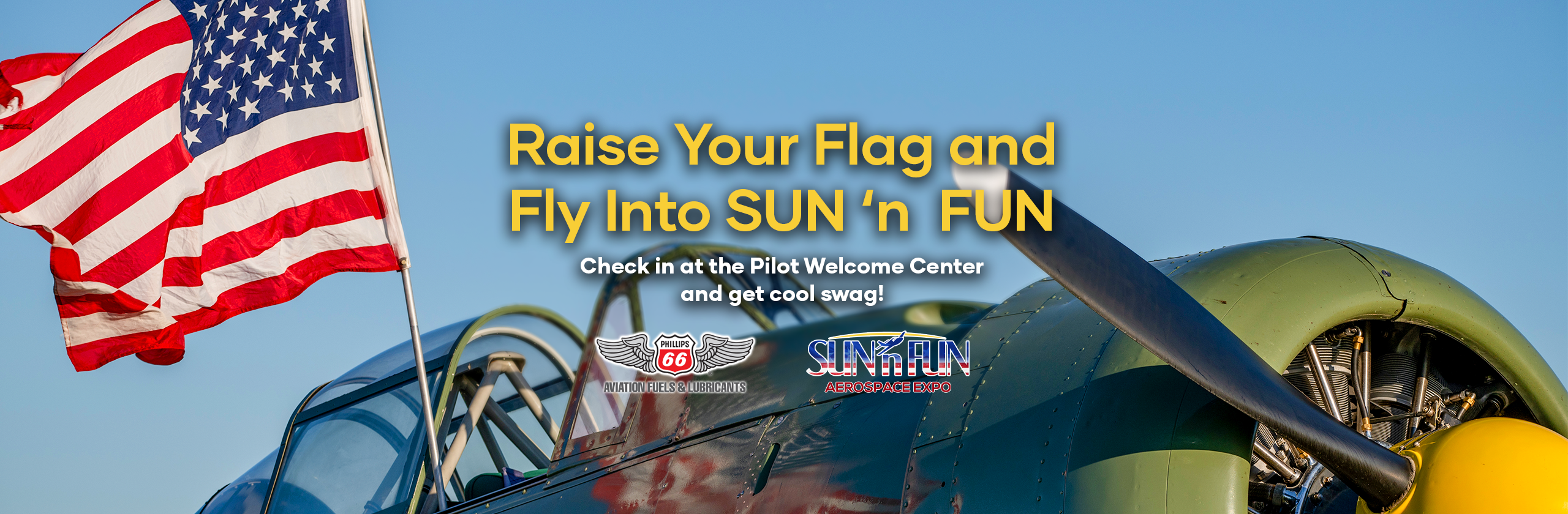 Raise Your Flag and Fly Into SUN 'n FUN Check in at the Pilot Welcome Center and get cool swag!